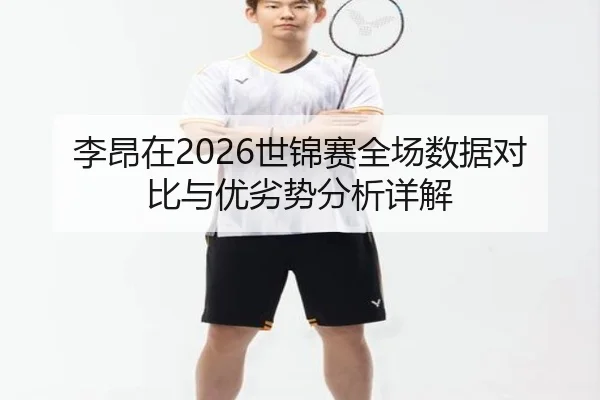 李昂在2026世锦赛全场数据对比与优劣势分析详解