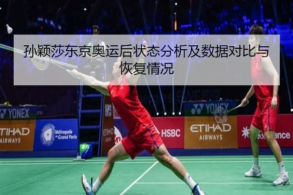 孙颖莎东京奥运后状态分析及数据对比与恢复情况